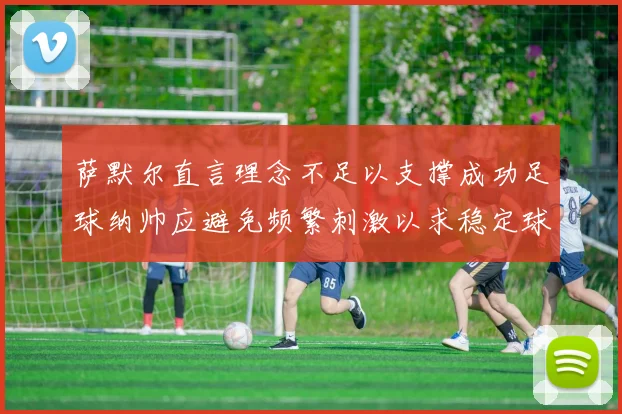 萨默尔直言理念不足以支撑成功足球纳帅应避免频繁刺激以求稳定球队