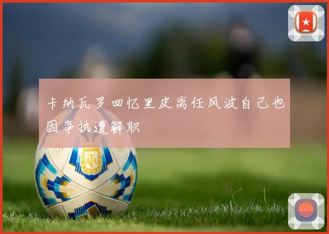 卡纳瓦罗回忆里皮离任风波自己也因争执遭解职