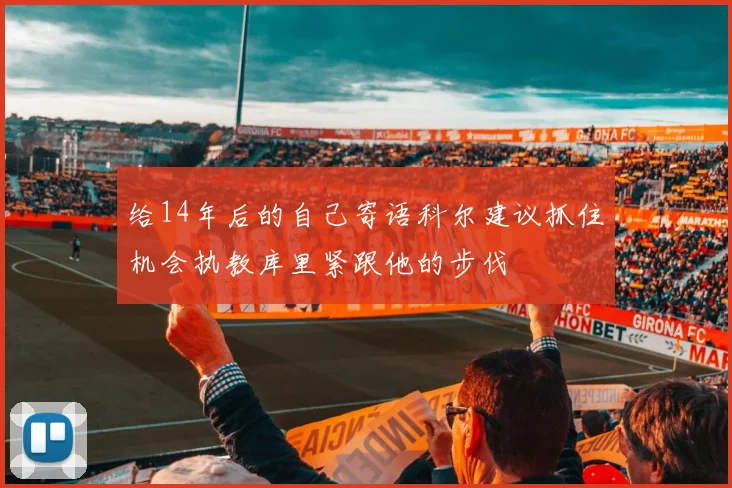 给14年后的自己寄语科尔建议抓住机会执教库里紧跟他的步伐